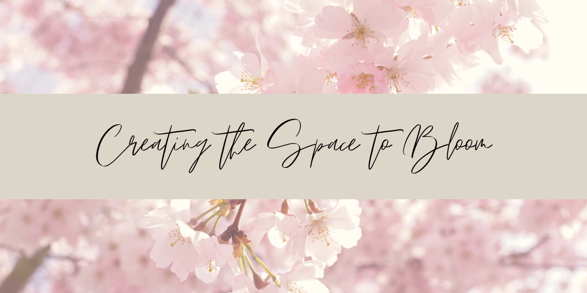 Creating the space to bloom